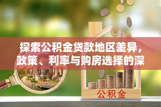 荔波探索公积金贷款地区差异，政策、利率与购房选择的深度解析